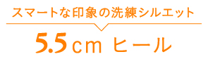 スマートな印象の洗練シルエット5.5cmヒール