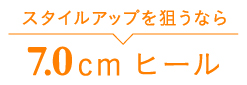 スタイルアップを狙うなら7.0cmヒール