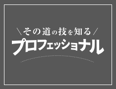 その道の技を知る プロフェッショナル