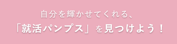 自分を輝かせてくれる、「就活パンプス」を見つけよう！