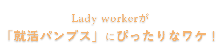 Lady workerが「就活パンプス」にぴったりなワケ!