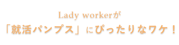 Lady workerが「就活パンプス」にぴったりなワケ！