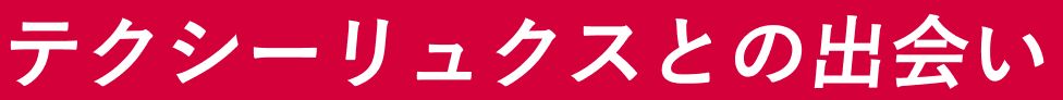 テクシーリュクスとの出会い