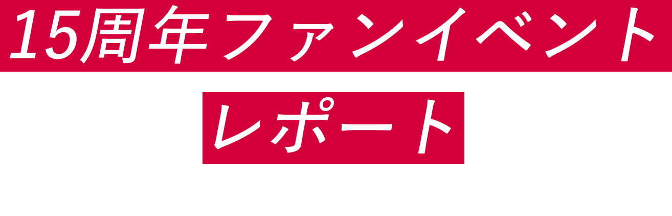 15周年ファンイベントレポート 24/7/13 Sat. @OSAKA