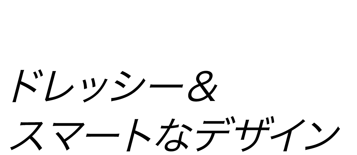 ドレッシー＆スマートなデザイン