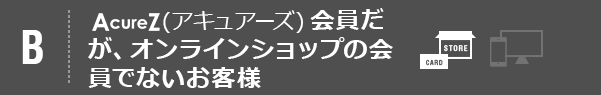 アキュアーズ会員だが、オンラインショップの会員でないお客様