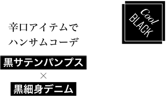Cool BLACK 辛口アイテムでハンサムコーデ 黒サテンパンプス × 黒細身デニム