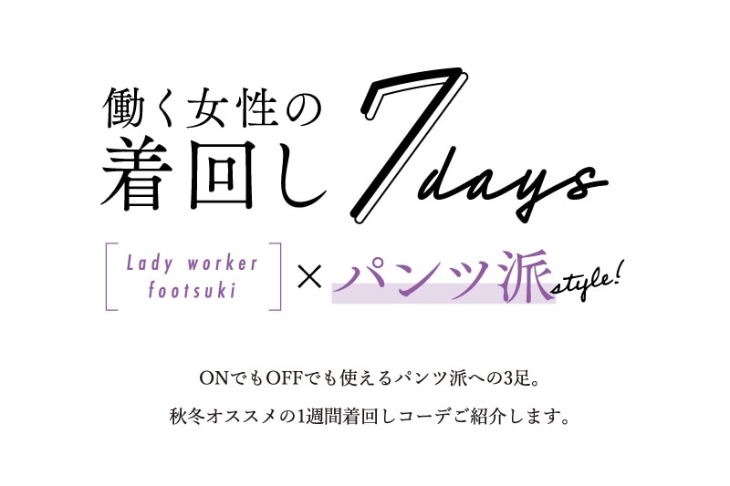 働く女性の着回し7days[Lady worker footsuki]×パンツ派style! ONでもOFFでも使えるパンツ派への3足。秋冬オススメの1週間着回しコーデご紹介します。