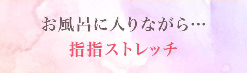 お風呂に入りながら…指指ストレッチ